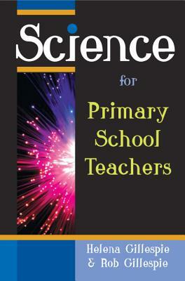 Science for Primary School Teachers by Helena Gillespie, Rob Gillespie