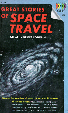 Great Stories of Space Travel by Isaac Asimov, Ray Bradbury, Lester del Rey, Arthur C. Clarke, A.E. van Vogt, Eric Frank Russell, Damon Knight, Murray Leinster, Jack Vance, Groff Conklin, Poul Anderson, Jerome Bixby