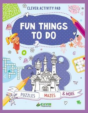 Fun Things to Do: Puzzles, Mazes & More by Olga Utkina, Clever Publishing