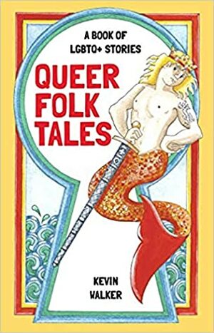 Queer Folk Tales: A Book of LGBTQ Stories by Kevin Walker