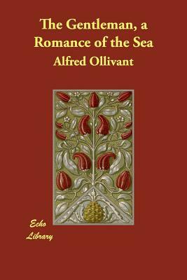 The Gentleman, a Romance of the Sea by Alfred Ollivant