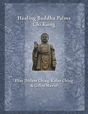 Healing Buddha Palms Chi Kung by Kaleo Ching, Gilles Marin, Elise Dirlam Ching