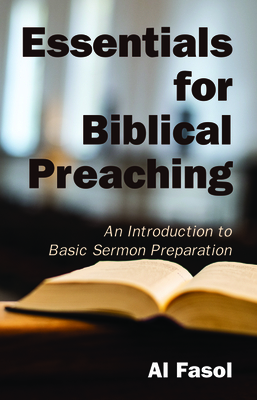Essentials for Biblical Preaching: An Introduction to Basic Sermon Preparation by Al Fasol