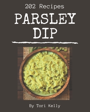 202 Parsley Dip Recipes: Best-ever Parsley Dip Cookbook for Beginners by Tori Kelly