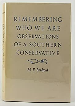 Remembering Who We Are: Observations of a Southern Conservative by M.E. Bradford