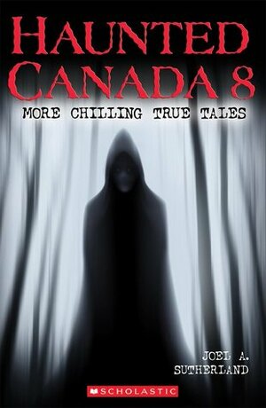Haunted Canada 8: More Chilling True Tales by Joel A. Sutherland