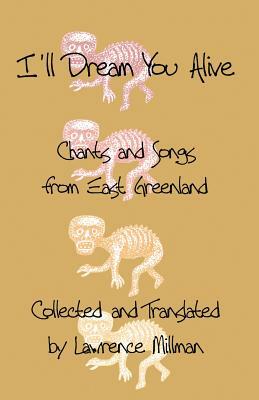 I'll Dream You Alive: Chants and Songs from East Greenland by Lawrence Millman