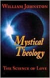Mystical Theology: The Science of Love by William Johnston