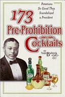 173 Pre-prohibition Cocktails: Potations So Good They Scandalized a President by Tom Bullock, D. J. Frienz