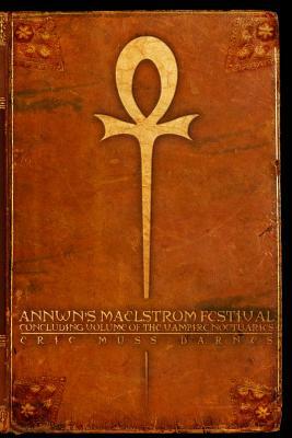 Annwn's Maelstrom Festival: Concluding Volume of the Vampire Noctuaries by Eric Muss-Barnes