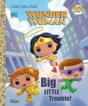 Wonder Woman: Big Little Trouble! (Funko Pop!) (Little Golden Book) by Christy Webster