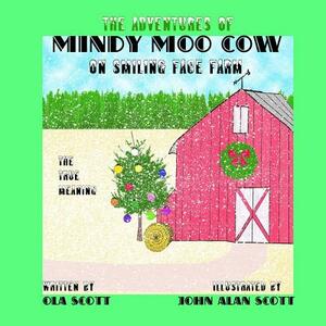 The Adventures of Mindy Moo Cow On Smiling Face Farm. The True Meaning: Children's Book by Ola Lee Scott