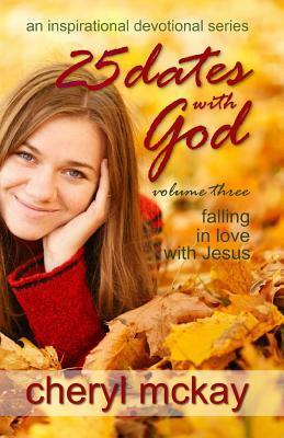 25 Dates With God - Volume Three: Falling in Love With Jesus by Cheryl McKay