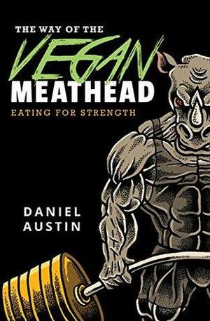 The Way of The Vegan Meathead: Eating for Strength by Daniel Austin