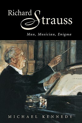 Richard Strauss: Man, Musician, Enigma by Michael Kennedy