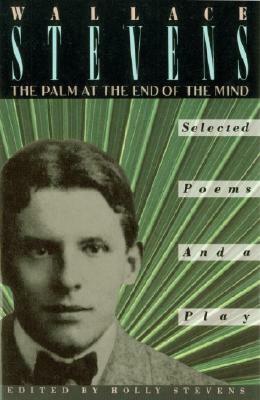 The Palm at the End of the Mind: Selected Poems and a Play by Wallace Stevens, Holly Stevens