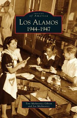 Los Alamos: 1944-1947 by Toni Michnovicz Gibson, Jon Michnovicz