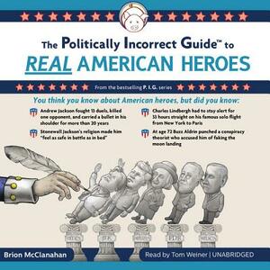 The Politically Incorrect Guide to Real American Heroes by Brion McClanahan