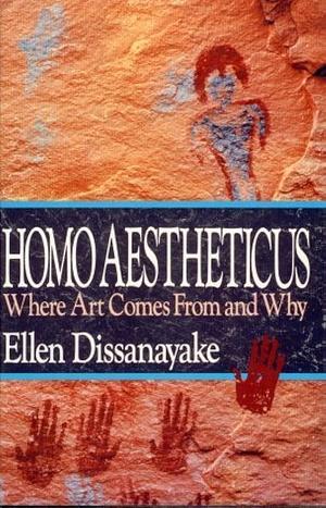 Homo Aestheticus: Where Art Comes from and why by Ellen Dissanayake