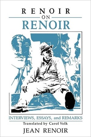 Renoir on Renoir: Interviews, Essays, and Remarks by Jean Renoir, Carol Volk