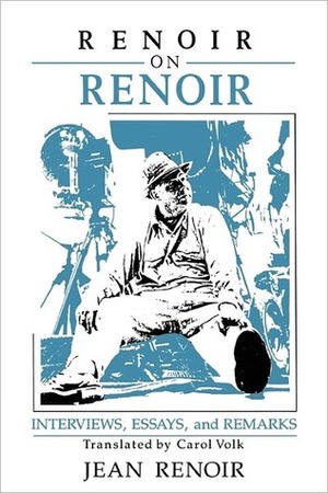 Renoir on Renoir: Interviews, Essays, and Remarks by Carol Volk, Jean Renoir