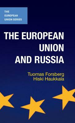 The European Union and Russia by Tuomas Forsberg, Hiski Haukkala