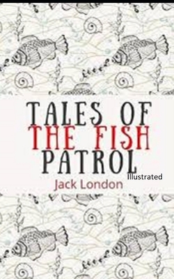 Tales of the Fish Patrol Illustrated by Jack London