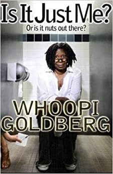 Is It Just Me?: Or is it nuts out there? by Whoopi Goldberg