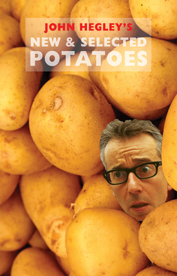 John Hegley: New & Selected Potatoes by John Hegley