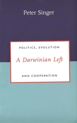 A Darwinian Left: Politics, Evolution, and Cooperation by Peter Singer