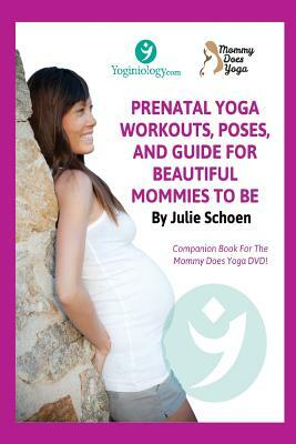 Mommy Does Yoga: Prenatal Yoga Workouts, Poses, And Guide For Beautiful Mommies To Be by Little Pearl, Julie Schoen