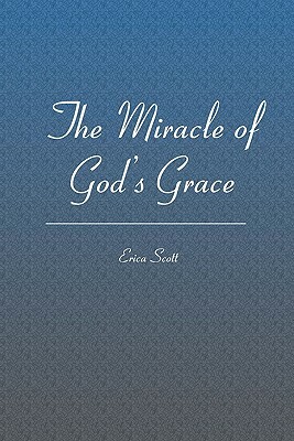 The Miracle of God's Grace by Erica Scott