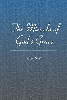 The Miracle of God's Grace by Erica Scott