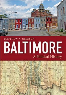 Baltimore: A Political History by Matthew A. Crenson