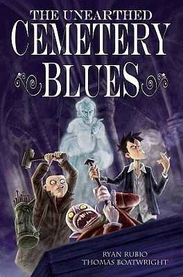 The Unearthed Cemetery Blues (Cemetery Blues, # 1) by Ryan Rubio, Thomas Boatwright