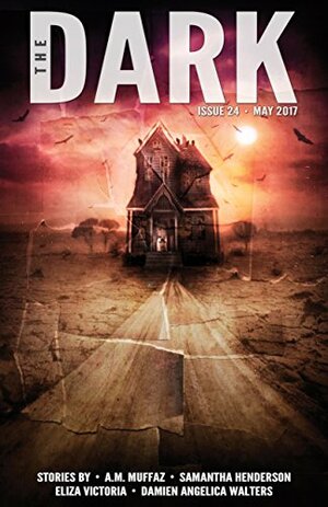 The Dark Issue 24 May 2017 by A.M. Muffaz, Damien Angelica Walters, Sean Wallace, Samantha Henderson, Eliza Victoria, Silvia Moreno-Garcia