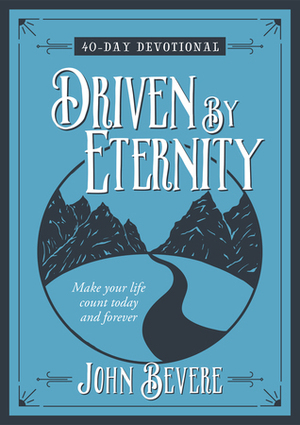 Driven by Eternity: 40-Day Devotional: Make your life count today and forever by John Bevere