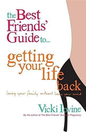 The Best Friends' Guide to Getting Your Life Back by Vicki Iovine