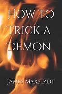 How to Trick a Demon by James Maxstadt