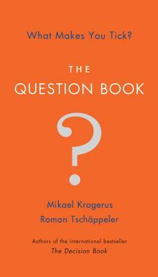 The Question Book: What Makes You Tick? by Mikael Krogerus, Roman Tschäppeler