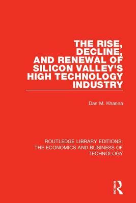 The Rise, Decline and Renewal of Silicon Valley's High Technology Industry by Dan Khanna