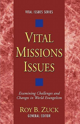 Vital Missions Issues: Examining Challenges and Changes in World Evangelism by Roy B. Zuck