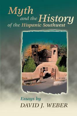 Myth and the History of the Hispanic Southwest by David J. Weber