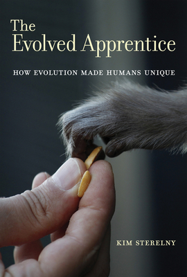 The Evolved Apprentice: How Evolution Made Humans Unique by Kim Sterelny