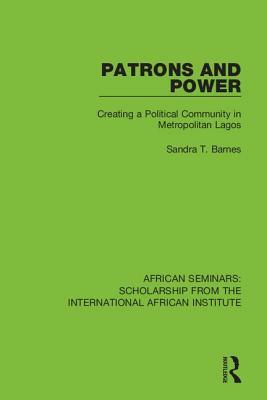 Patrons and Power: Creating a Political Community in Metropolitan Lagos by Sandra T. Barnes