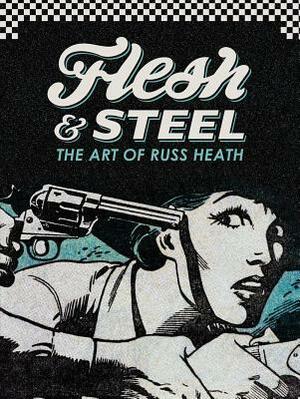 Flesh & Steel: The Art of Russ Heath by Florentino Flores, Russ Heath