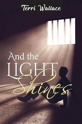 And the Light Shines by Terri Wallace