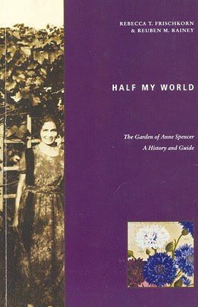 Half My World: The Garden of Anne Spencer, a History and Guide by Rebecca T. Frischkorn, Reuben M. Rainey