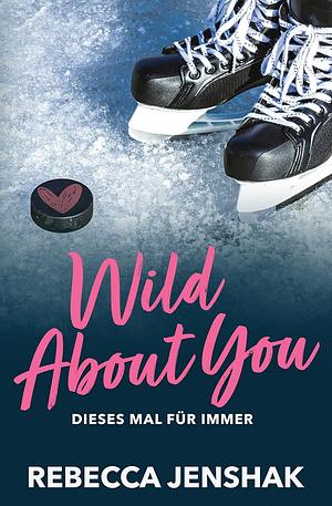 Wild About You - Dieses Mal für immer by Rebecca Jenshak