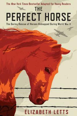 The Perfect Horse: The Daring Rescue of Horses Kidnapped by Hitler by Elizabeth Letts